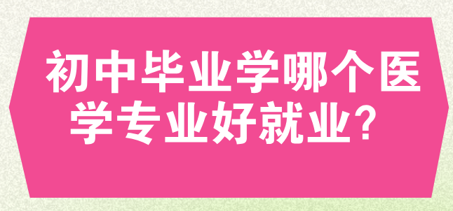 初中毕业学医护专业哪些好就业呢？-石家庄白求恩医专